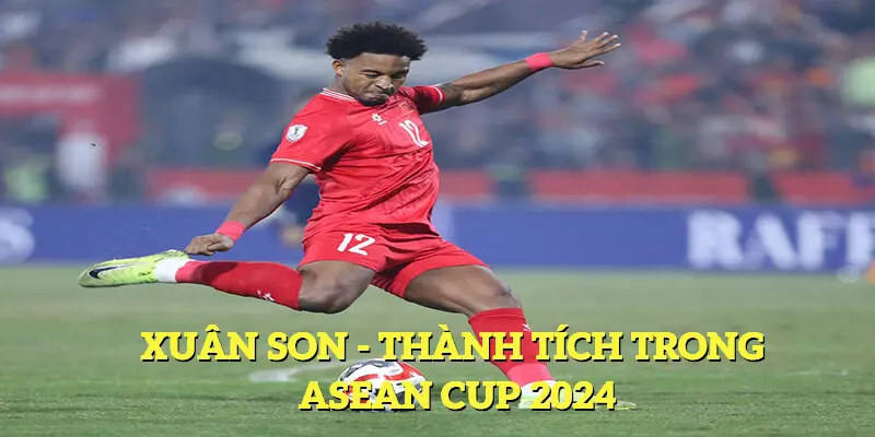 Xuân Son - Thông Tin Hồi Phục, Lấy Lại Phong Độ 3 Thành tích vượt trội của vị cầu thủ Xuân Son trong giải AFF cup 2024